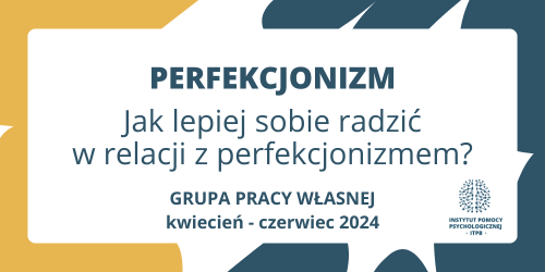PERFEKCJONIZM - Jak lepiej sobie radzić w relacji z  perfekcjonizmem? 